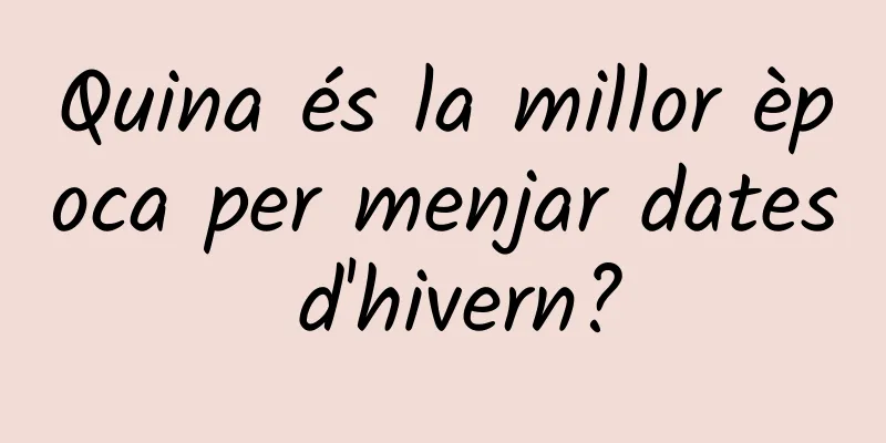 Quina és la millor època per menjar dates d'hivern?