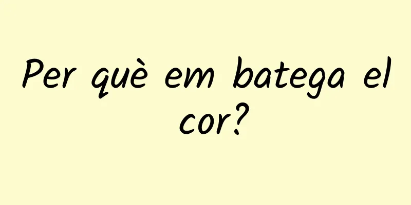Per què em batega el cor?