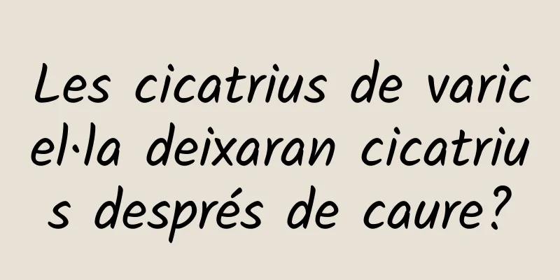 Les cicatrius de varicel·la deixaran cicatrius després de caure?