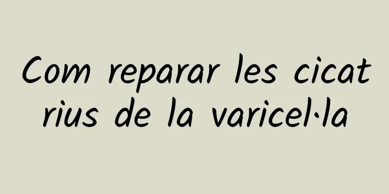 Com reparar les cicatrius de la varicel·la