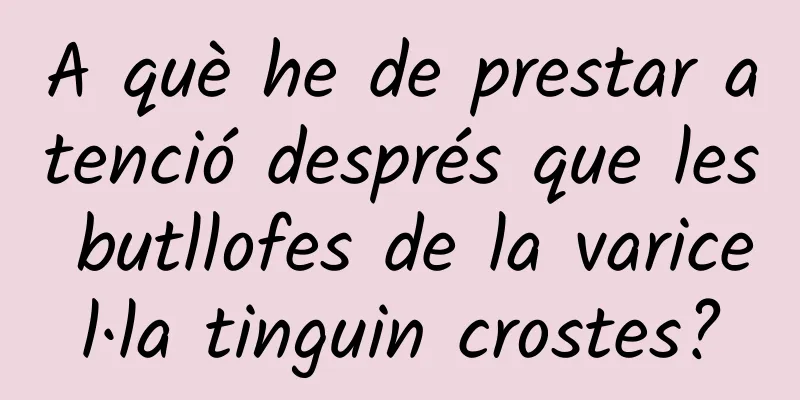 A què he de prestar atenció després que les butllofes de la varicel·la tinguin crostes?