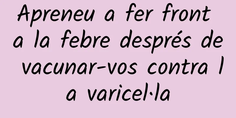 Apreneu a fer front a la febre després de vacunar-vos contra la varicel·la