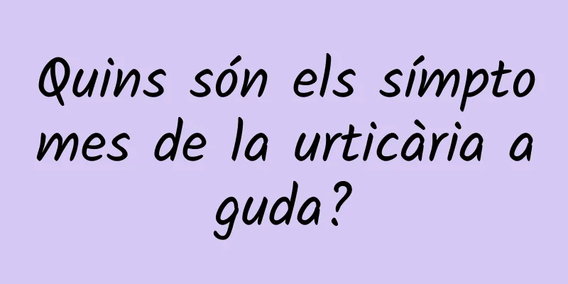 Quins són els símptomes de la urticària aguda?