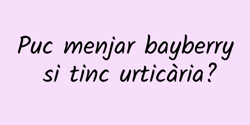 Puc menjar bayberry si tinc urticària?