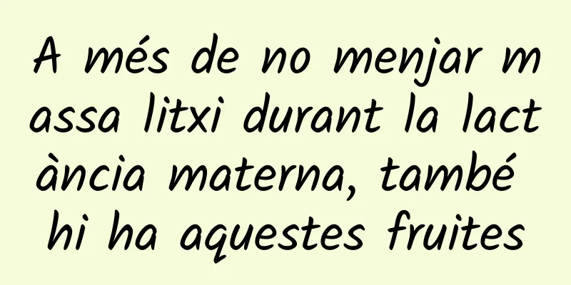 A més de no menjar massa litxi durant la lactància materna, també hi ha aquestes fruites