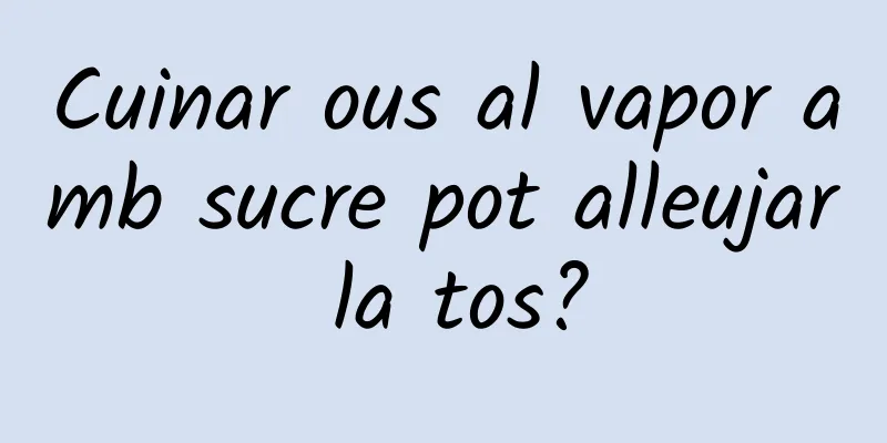 Cuinar ous al vapor amb sucre pot alleujar la tos?