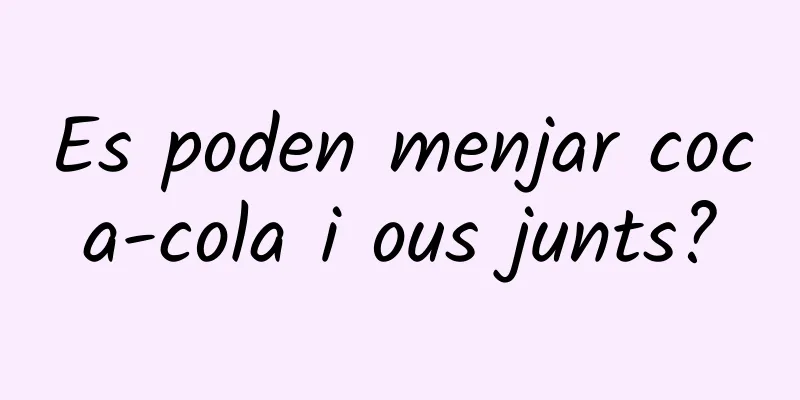 Es poden menjar coca-cola i ous junts?