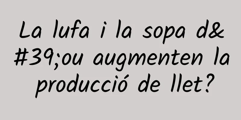 La lufa i la sopa d'ou augmenten la producció de llet?
