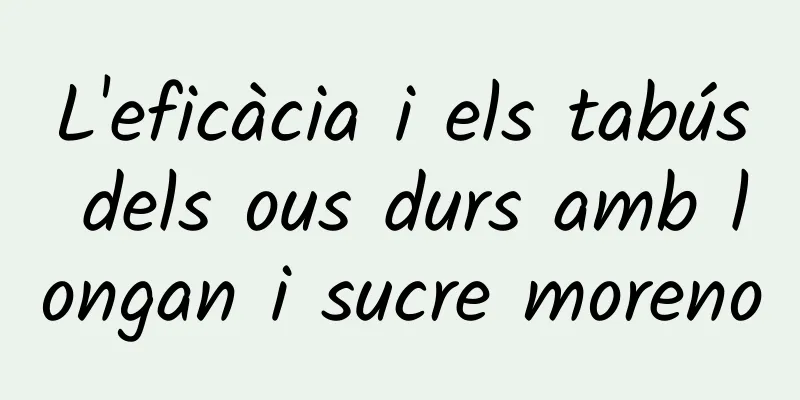 L'eficàcia i els tabús dels ous durs amb longan i sucre moreno