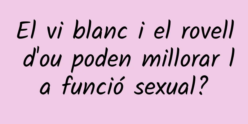 El vi blanc i el rovell d'ou poden millorar la funció sexual?