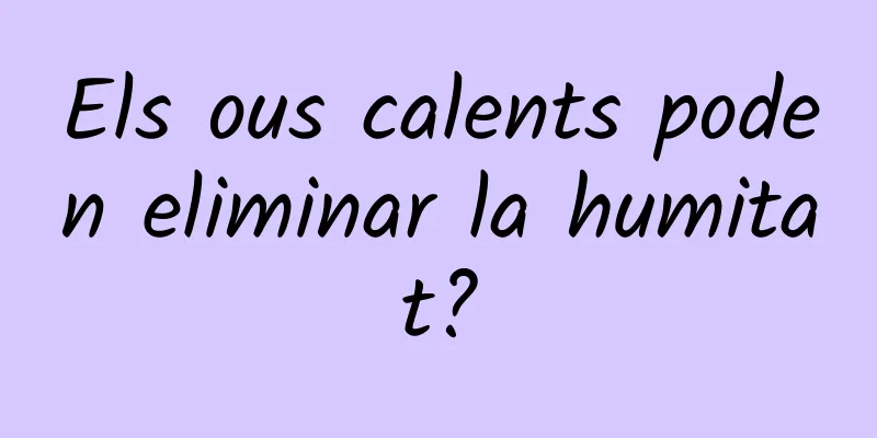 Els ous calents poden eliminar la humitat?