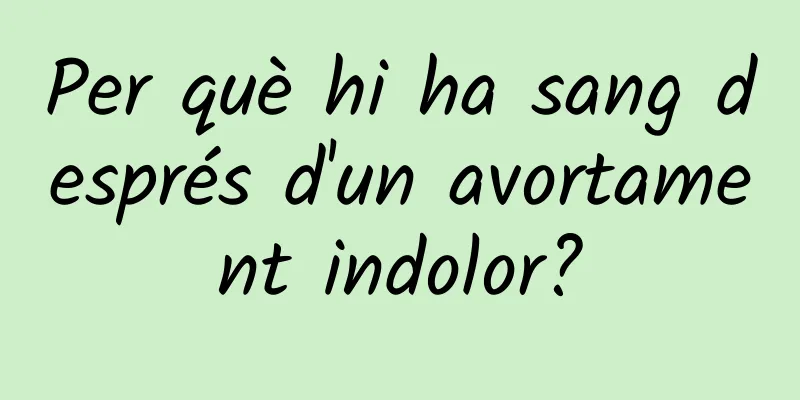 Per què hi ha sang després d'un avortament indolor?