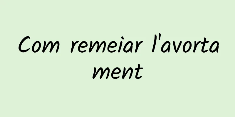 Com remeiar l'avortament