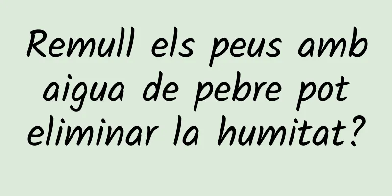 Remull els peus amb aigua de pebre pot eliminar la humitat?