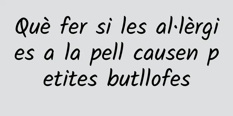 Què fer si les al·lèrgies a la pell causen petites butllofes