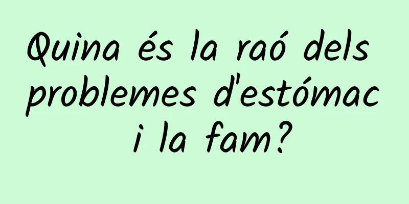 Quina és la raó dels problemes d'estómac i la fam?