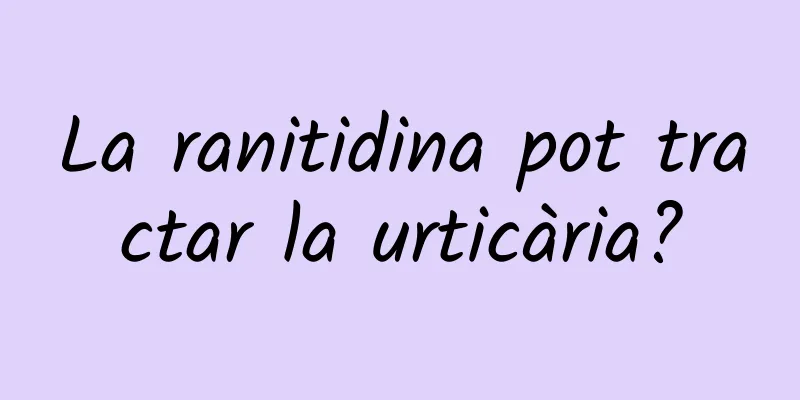 La ranitidina pot tractar la urticària?
