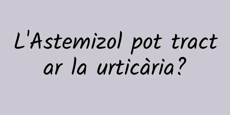 L'Astemizol pot tractar la urticària?