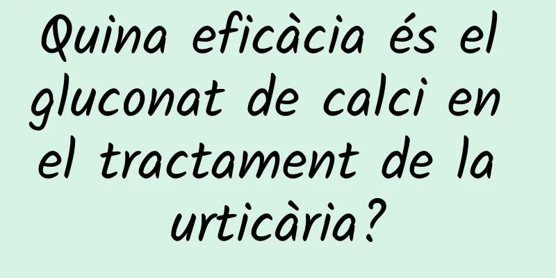 Quina eficàcia és el gluconat de calci en el tractament de la urticària?