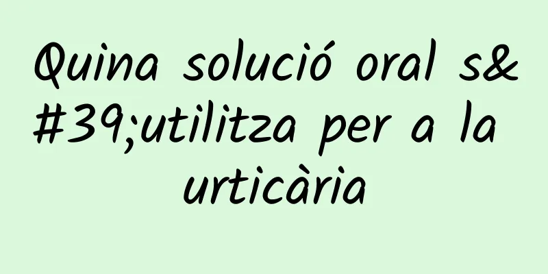 Quina solució oral s'utilitza per a la urticària