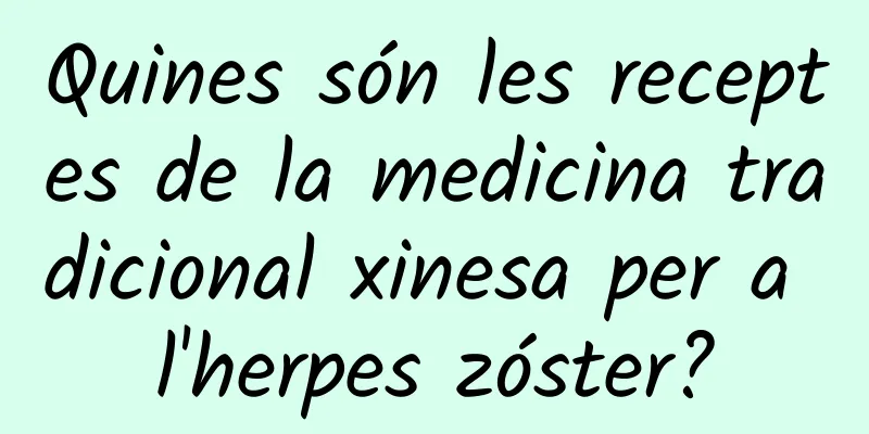 Quines són les receptes de la medicina tradicional xinesa per a l'herpes zóster?