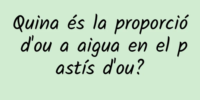 Quina és la proporció d'ou a aigua en el pastís d'ou?