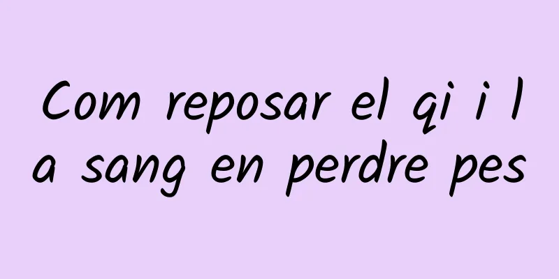 Com reposar el qi i la sang en perdre pes