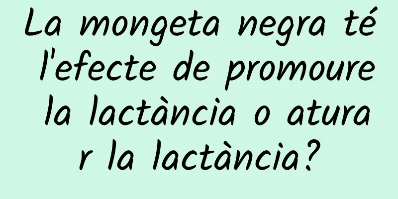 La mongeta negra té l'efecte de promoure la lactància o aturar la lactància?
