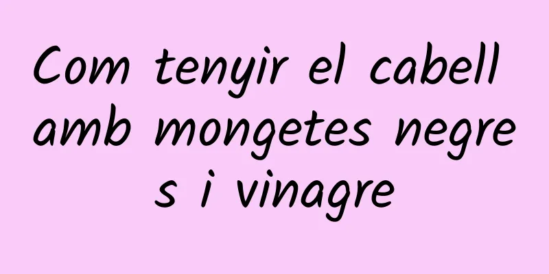Com tenyir el cabell amb mongetes negres i vinagre