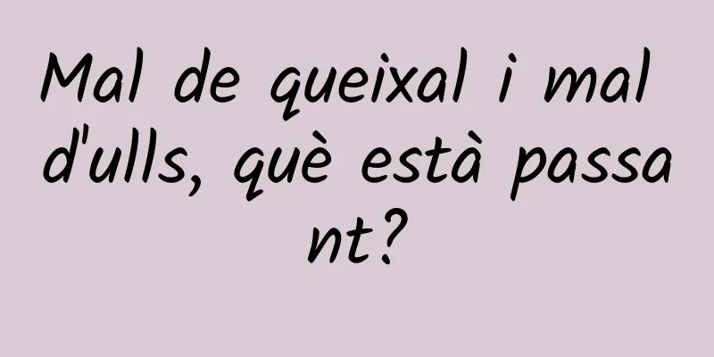 Mal de queixal i mal d'ulls, què està passant?