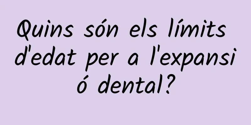 Quins són els límits d'edat per a l'expansió dental?