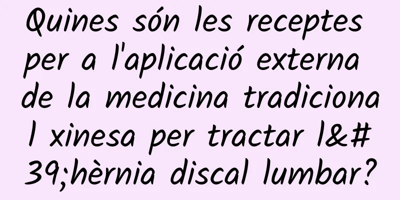 Quines són les receptes per a l'aplicació externa de la medicina tradicional xinesa per tractar l'hèrnia discal lumbar?