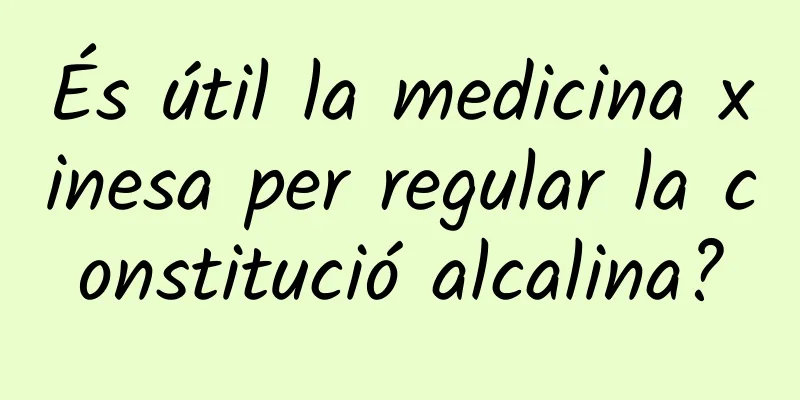 És útil la medicina xinesa per regular la constitució alcalina?