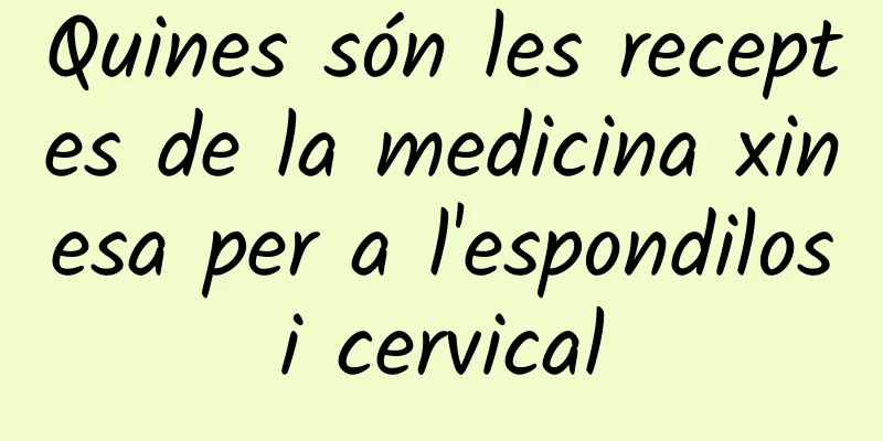 Quines són les receptes de la medicina xinesa per a l'espondilosi cervical