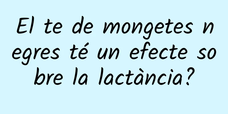 El te de mongetes negres té un efecte sobre la lactància?