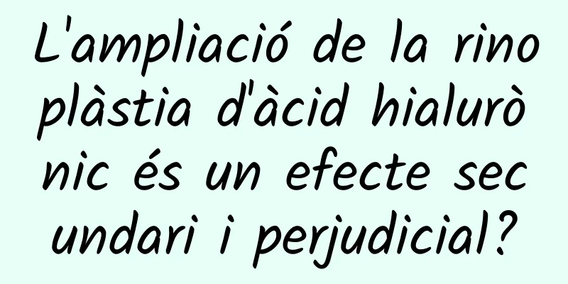 L'ampliació de la rinoplàstia d'àcid hialurònic és un efecte secundari i perjudicial?