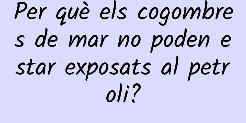 Per què els cogombres de mar no poden estar exposats al petroli?