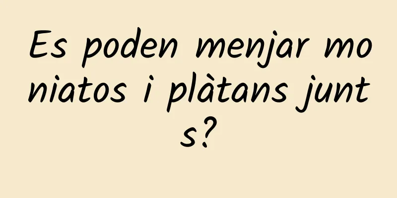 Es poden menjar moniatos i plàtans junts?