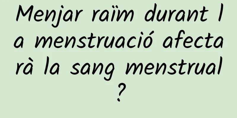 Menjar raïm durant la menstruació afectarà la sang menstrual?