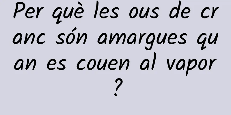 Per què les ous de cranc són amargues quan es couen al vapor?
