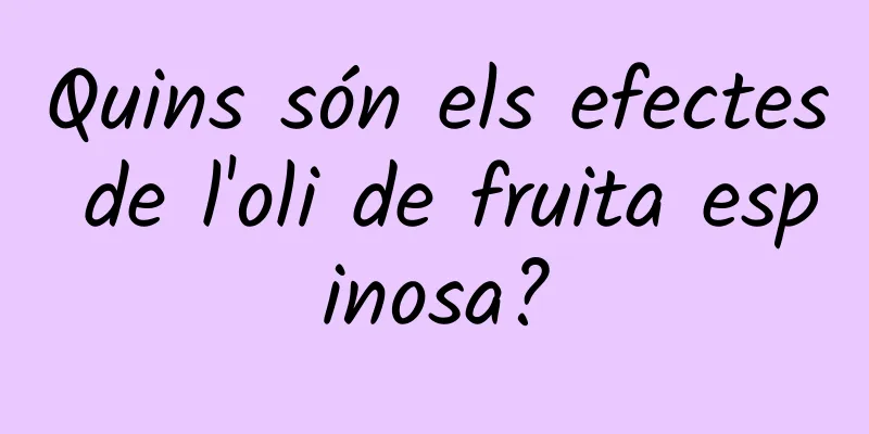 Quins són els efectes de l'oli de fruita espinosa?