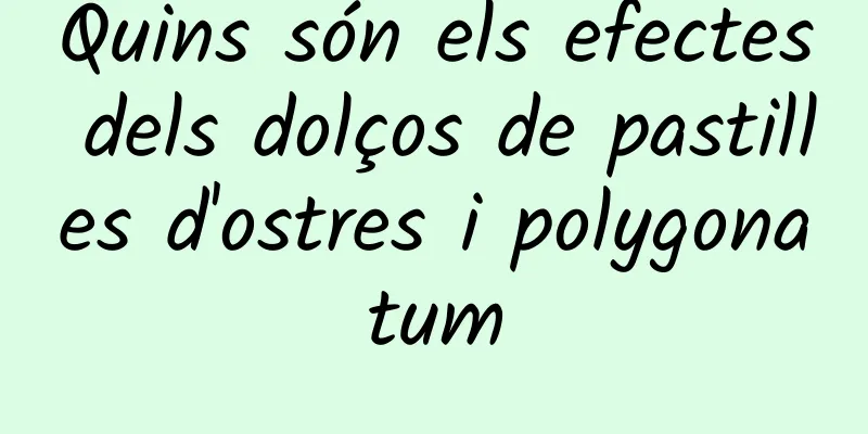 Quins són els efectes dels dolços de pastilles d'ostres i polygonatum