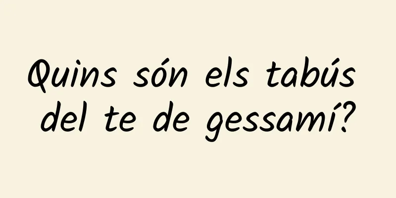 Quins són els tabús del te de gessamí?