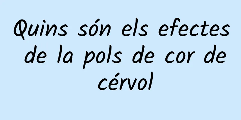 Quins són els efectes de la pols de cor de cérvol