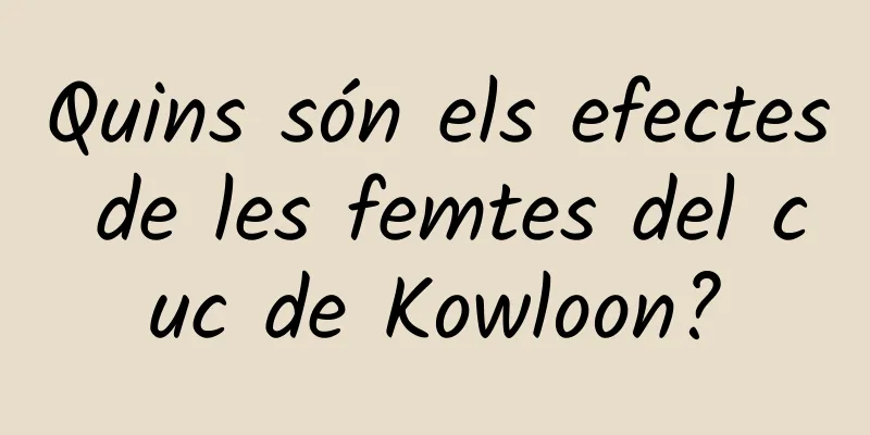 Quins són els efectes de les femtes del cuc de Kowloon?