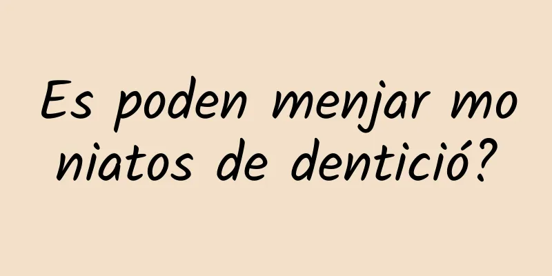 Es poden menjar moniatos de dentició?