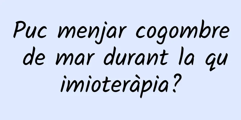 Puc menjar cogombre de mar durant la quimioteràpia?