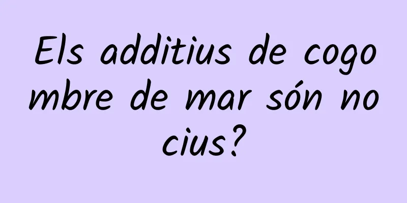 Els additius de cogombre de mar són nocius?