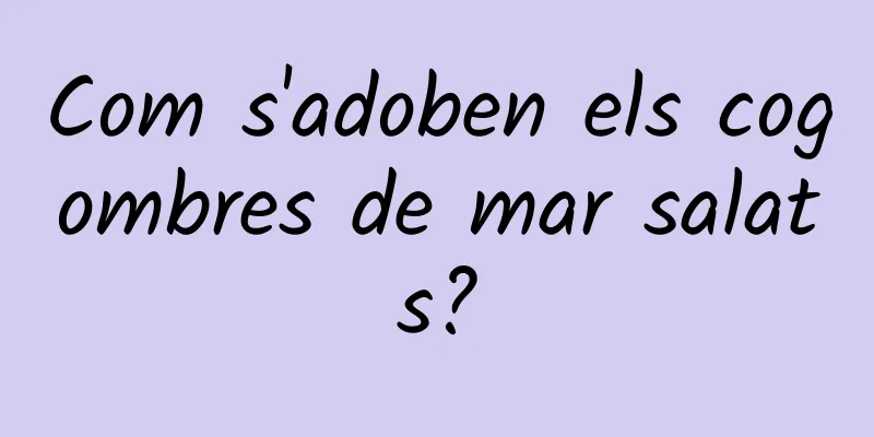 Com s'adoben els cogombres de mar salats?