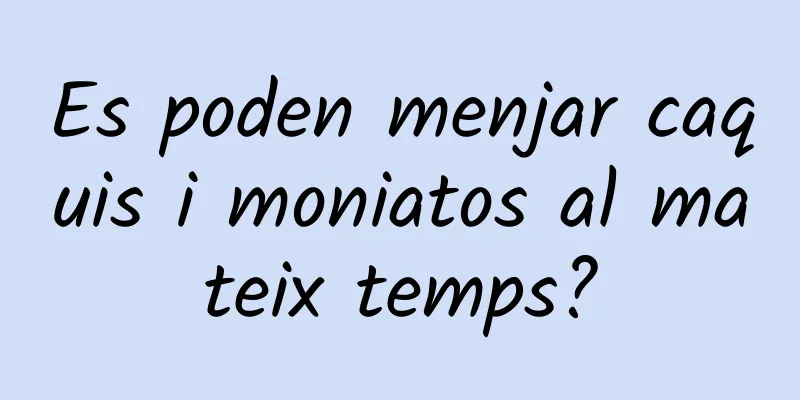 Es poden menjar caquis i moniatos al mateix temps?